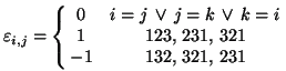 <TEX>\varepsilon_{i,j}=\left\{\matrix{0 & i = j \,\vee\, j=k \,\vee\, k=i \cr 1 & 123,\,231,\,321 \cr -1 & 132,\,321,\,231}\right.</TEX>