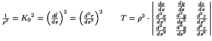 <TEX>{1 \over \rho^2}={K_0}^2=\left({d \hat t \over ds}\right)^2=\left({d^2 r \over ds^2}\right)^2	\qquad	T=\rho^2 \cdot \left|\matrix{{dx \over ds}&{dy \over ds}&{dz \over ds}\cr{d^2x \over ds^2}&{d^2y \over ds^2}&{d^2z \over ds^2}\cr{d^3x \over ds^3}&{d^3y \over ds^3}&{d^3z \over ds^3}}\right|</TEX>