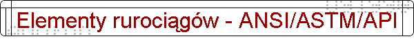 Elementy rurocigw - ANSI/ASTM/API