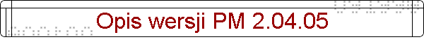 Opis wersji PM 2.04.05