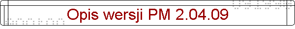 Opis wersji PM 2.04.09