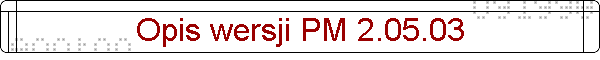Opis wersji PM 2.05.03